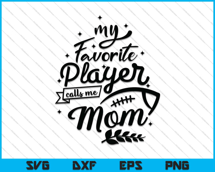 My Favorite Player Calls Me Mom (football) SVG PNG Cutting Printable Files