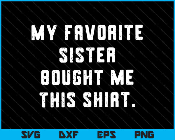 Mijn favoriete zus kocht me dit shirt SVG PNG snijden afdrukbare bestanden