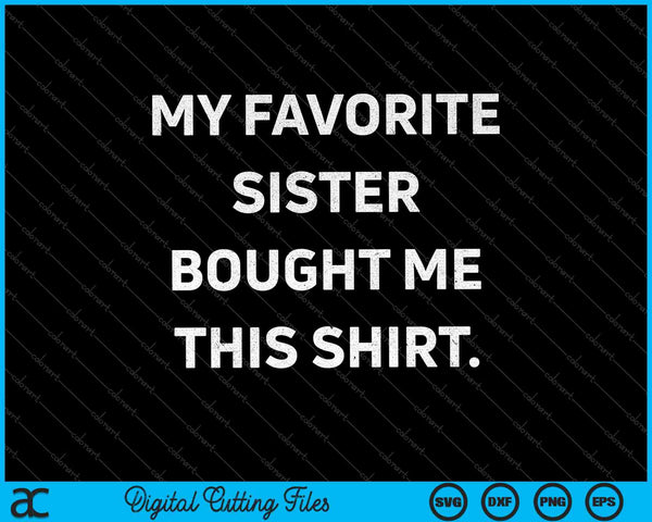 My Favorite Sister Bought Me This SVG PNG Cutting Printable Files