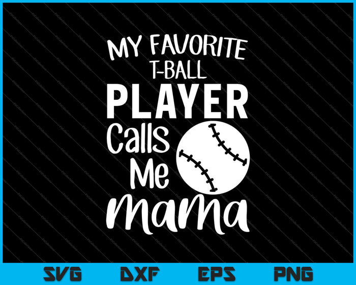 My Favorite T-Ball Player Calls Me Mama Svg Cutting Printable Files