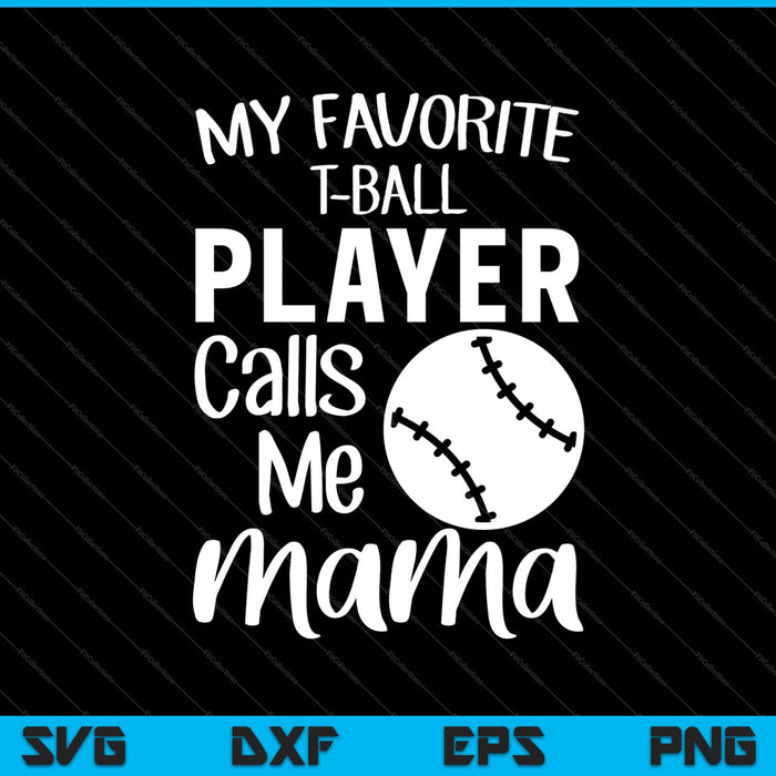 My Favorite T-Ball Player Calls Me Mama Svg Cutting Printable Files