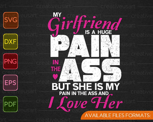 My Girlfriend Is A Huge Pain Valentines Day Boyfriend SVG PNG Cutting Printable Files