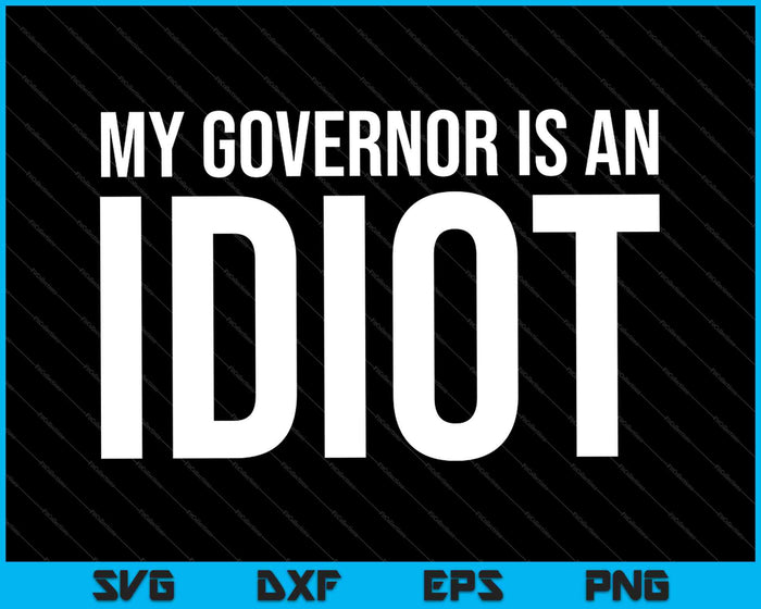 Mijn gouverneur is een idioot grappige sarcastische politiek SVG PNG snijden afdrukbare bestanden 