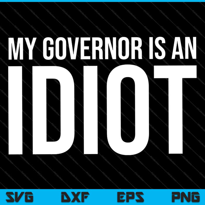 Mijn gouverneur is een idioot grappige sarcastische politiek SVG PNG snijden afdrukbare bestanden 