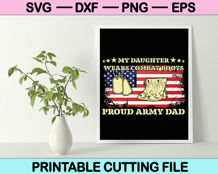 Mi hija usa botas de combate Orgulloso papá del ejército Archivo SVG o archivo DXF Hacer una calcomanía