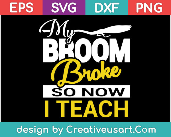 My Broom Broke So Now I Teach SVG PNG Cutting Printable Files