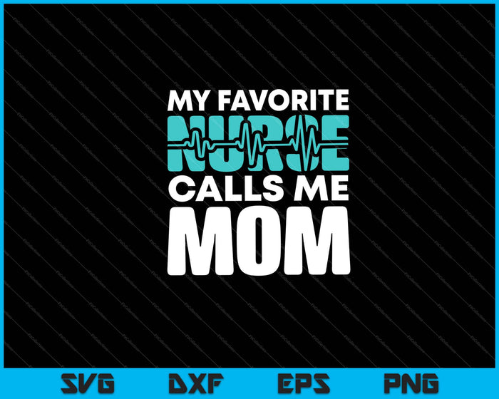 My favorite Nurse calls me Mom Svg Cutting Printable Files