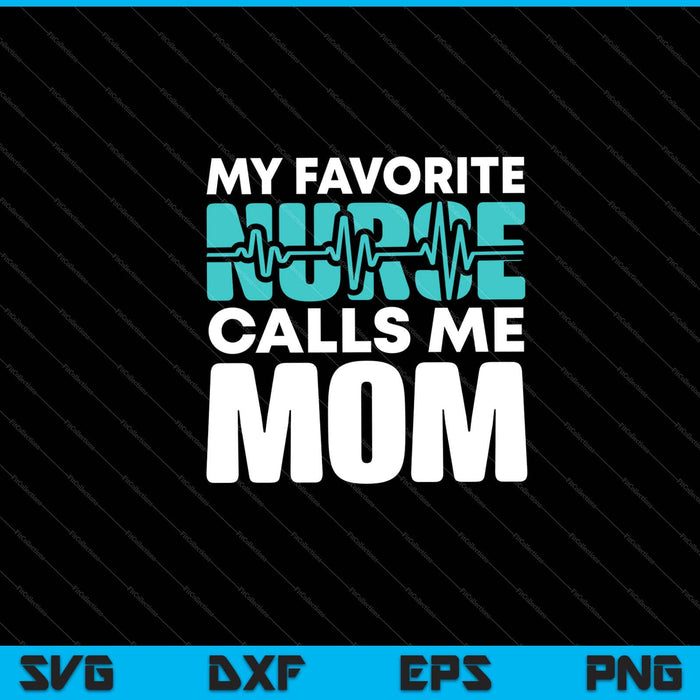 My favorite Nurse calls me Mom Svg Cutting Printable Files