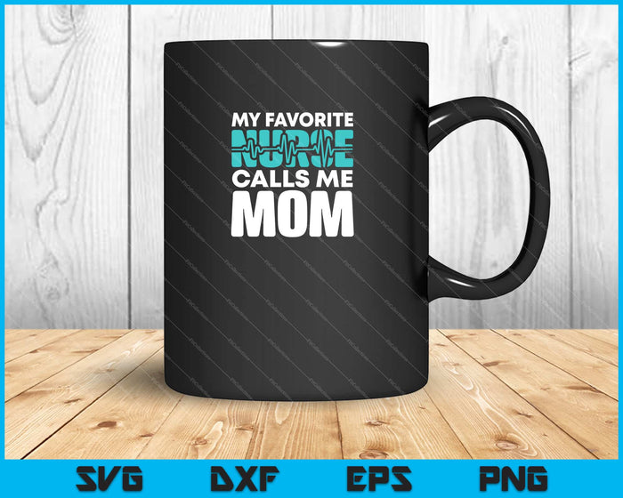 My favorite Nurse calls me Mom Svg Cutting Printable Files