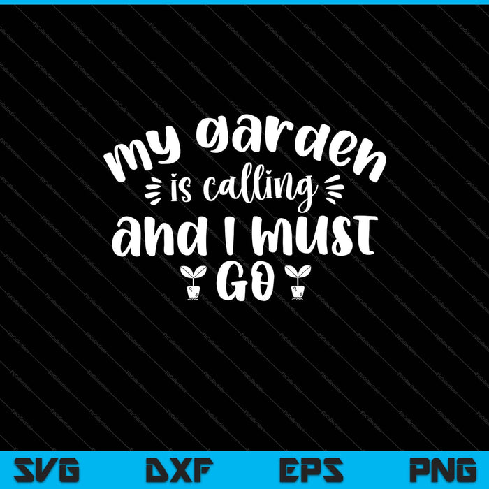 My garden is calling and I must go Svg Cutting Printable Files