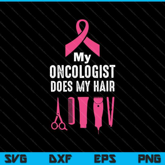 My Oncologist Does My Hair SVG PNG Cutting Printable Files