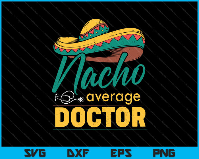 Nacho Average Doctor Gift Mexicano Divertido Cinco De Mayo SVG PNG Archivos imprimibles