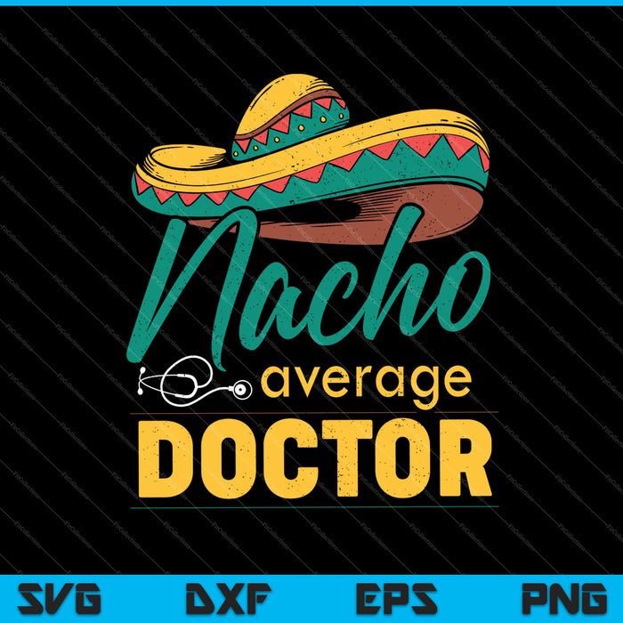 Nacho Average Doctor Gift Mexicano Divertido Cinco De Mayo SVG PNG Archivos imprimibles