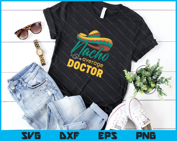 Nacho Average Doctor Gift Mexican Funny Cinco De Mayo SVG PNG Printable Files - on a t-shirt