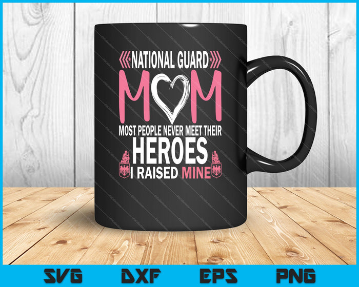 National Guard Mom most people never meet their heroes i raised mine Svg Cutting Printable Files
