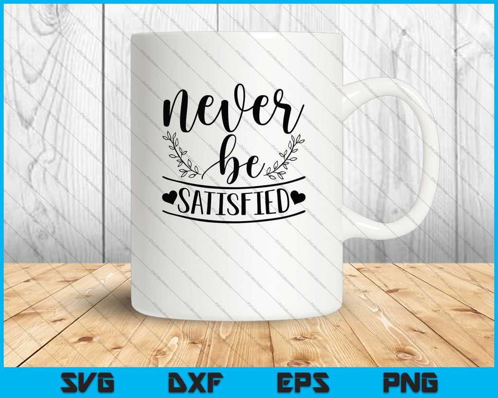 Never be Satisfied SVG PNG Cutting Printable Files – creativeusarts