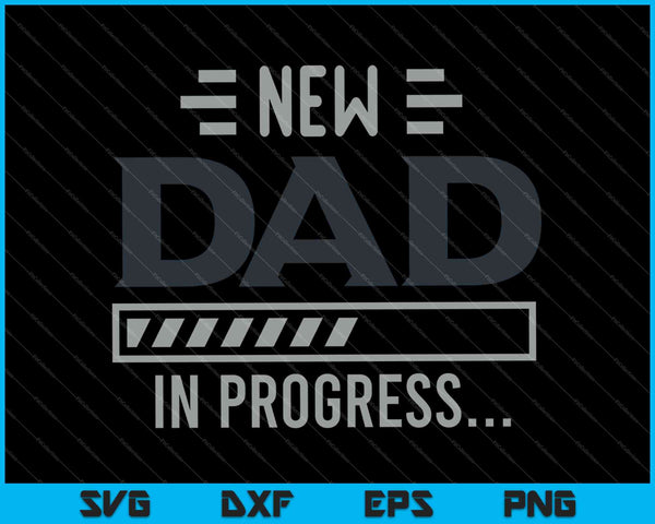 New Dad In Progress SVG PNG Cutting Printable Files