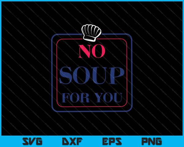 Geen soep voor u SVG PNG snijden afdrukbare bestanden