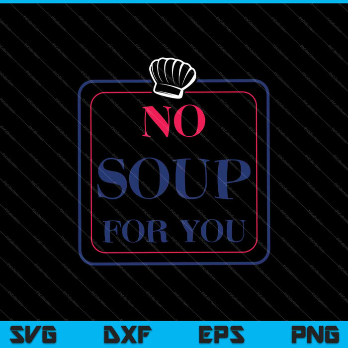 Geen soep voor u SVG PNG snijden afdrukbare bestanden
