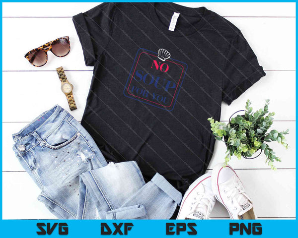No Soup For You SVG PNG Cutting Printable Files - on a t-shirt