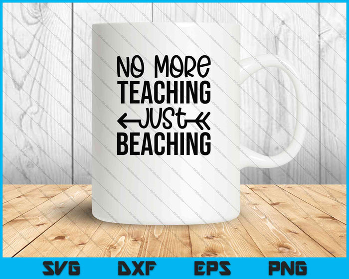 No more Teaching Just Beaching SVG PNG Cutting Printable Files