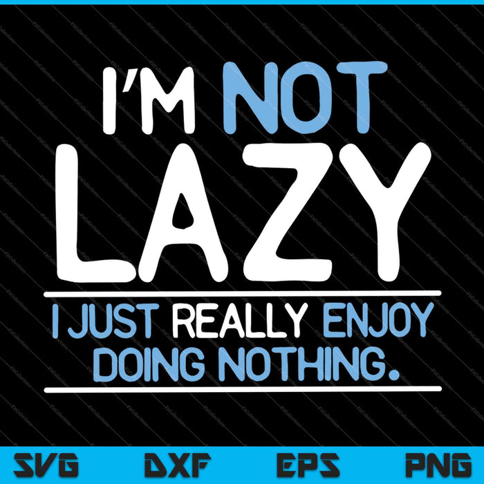 Not Lazy Enjoy Doing Nothing SVG PNG Cutting Printable Files