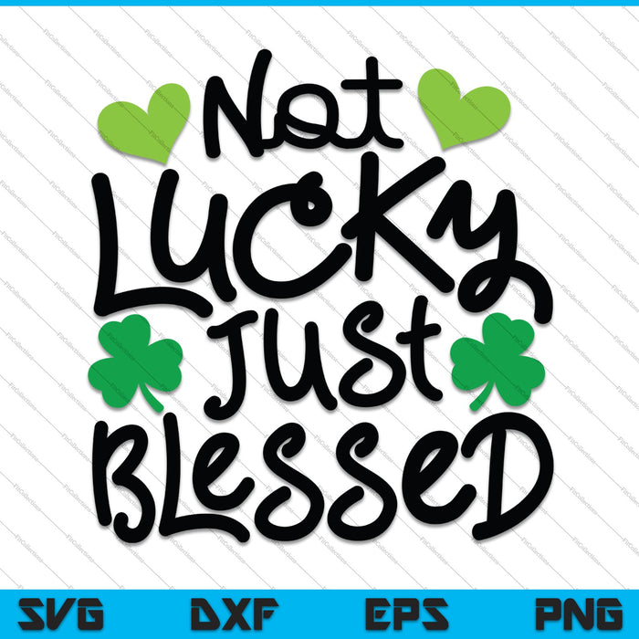 Not Lucky Just Blessed SVG PNG Cutting Printable Files