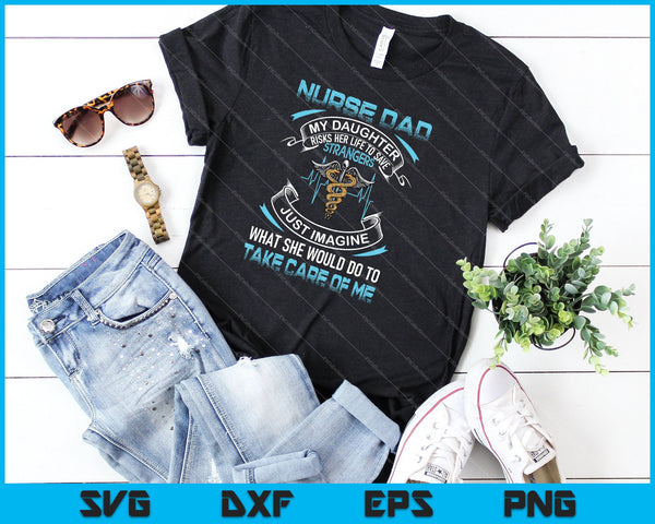 Nurse Dad My Daughter Risks Her Life To Save Strangers SVG PNG Cutting Printable Files - on a t-shirt