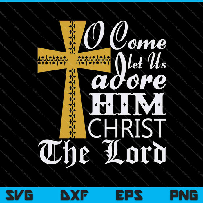 O Come Let Us Adore Him, Christ the Lord SVG PNG Cutting Printable Files