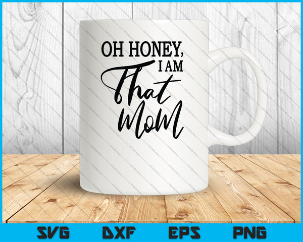 Oh Honey, I am That Mom SVG PNG Cutting Printable Files