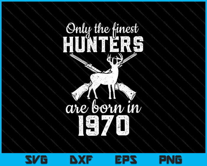 Sólo los mejores cazadores nacen en 1970 SVG PNG cortando archivos imprimibles