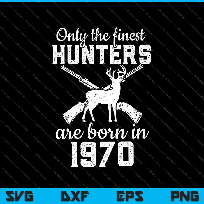 Only the Finest Hunters are Born in 1970 SVG PNG Cutting Printable Files