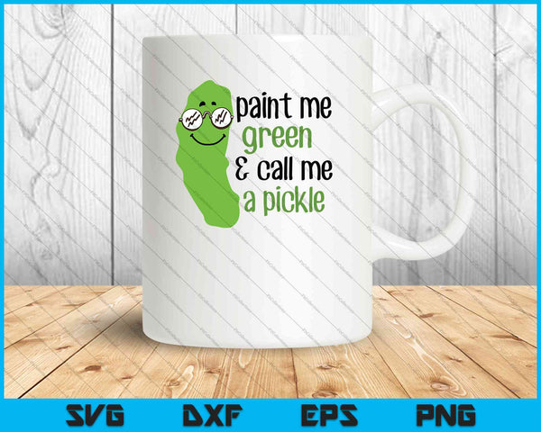 Paint Me Green and Call Me a Pickle SVG PNG Cutting Printable Files