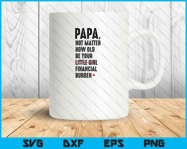 Papa verjaardagscadeaus papa ik zal altijd je financiële last zijn SVG PNG snijden afdrukbare bestanden