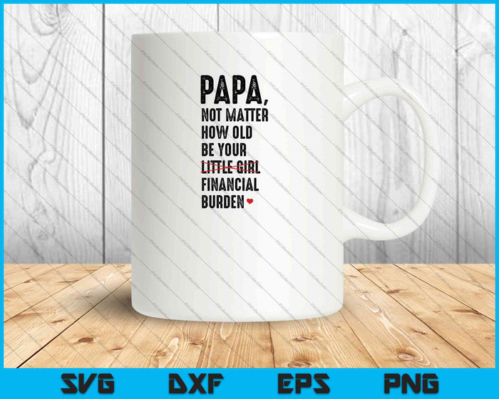Papa Birthday Gifts Dad I Will Always Be Your Financial Burden SVG PNG Cutting Printable Files