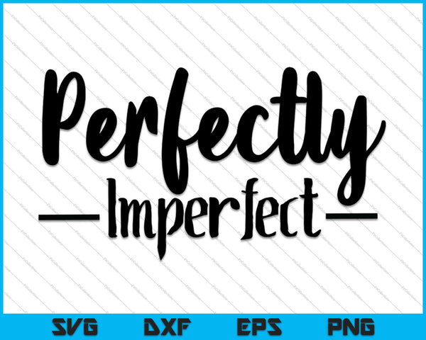 Perfectamente imperfecto SVG PNG cortando archivos imprimibles