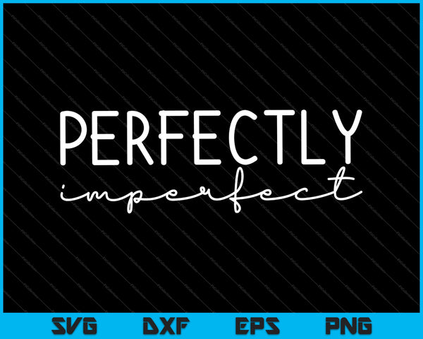 Perfectly Imperfect SVG PNG PSD Cutting Printable Files