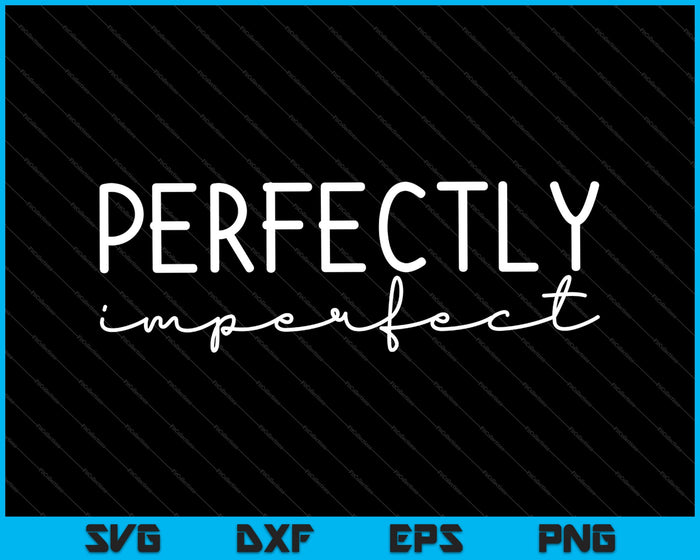 Perfectamente imperfecto SVG PNG PSD cortando archivos imprimibles