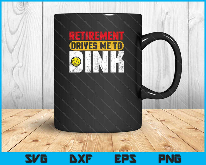 Pickleball Retirement Drives me to Dink SVG PNG Cutting Printable Files