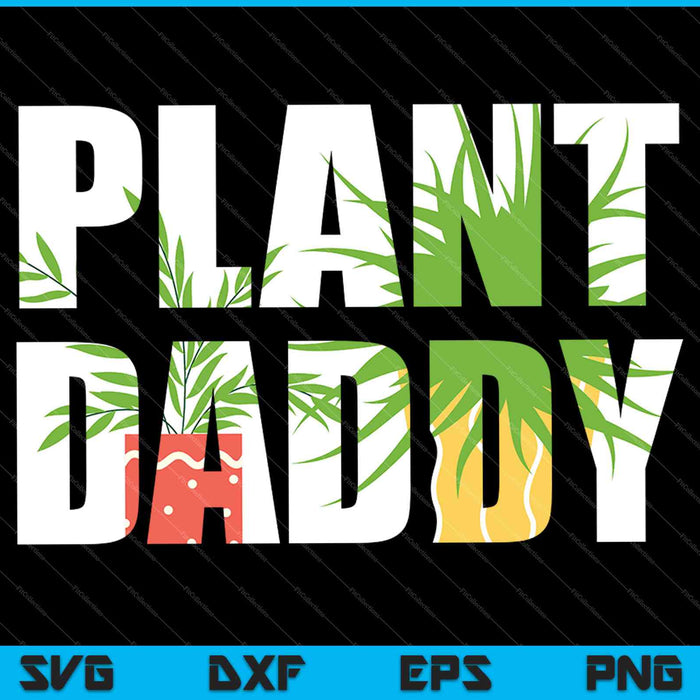 Plant Daddy Shirt Dad Gardener SVG PNG Cutting Printable Files