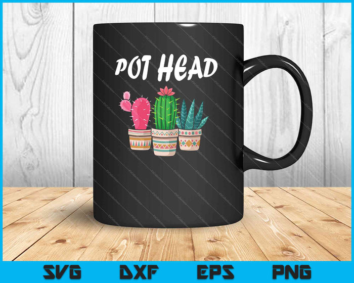 Pot Head Cactus Gardening Plant Lover Pothead Gardener SVG PNG Printable Files