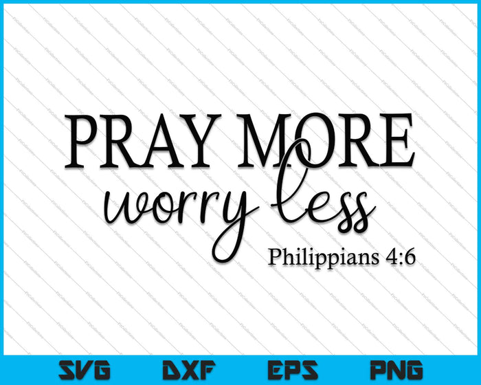 Pray More Worry Less Philippians 4:6 SVG PNG Cutting Printable Files