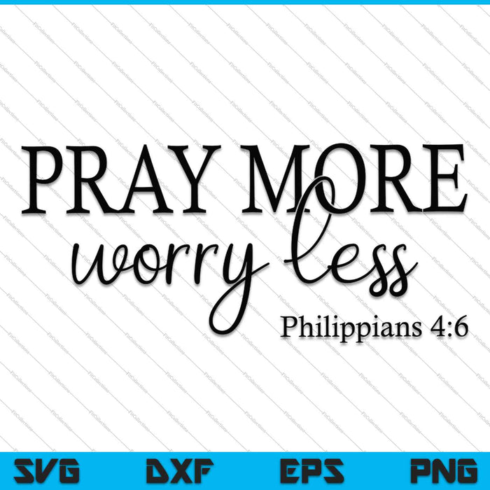 Pray More Worry Less Philippians 4:6 SVG PNG Cutting Printable Files