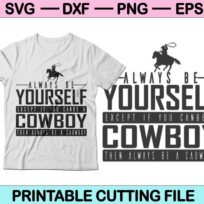 Always Be Yourself Except If You Canbe A Cowboy Then Always Be A Caowboys SVG Files