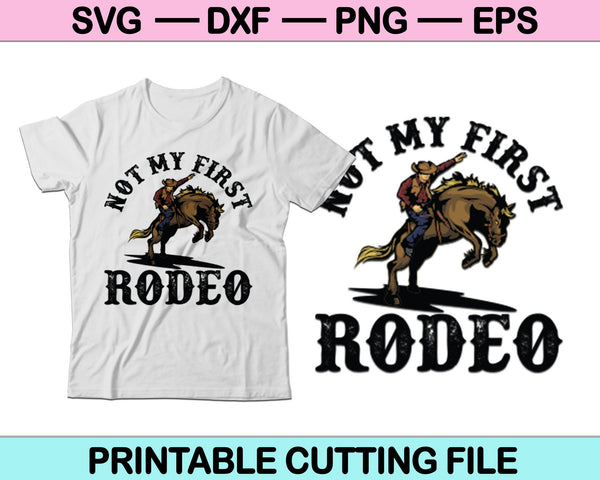 Niet mijn eerste rodeo-cowboy SVG PNG afdrukbare snijbestanden