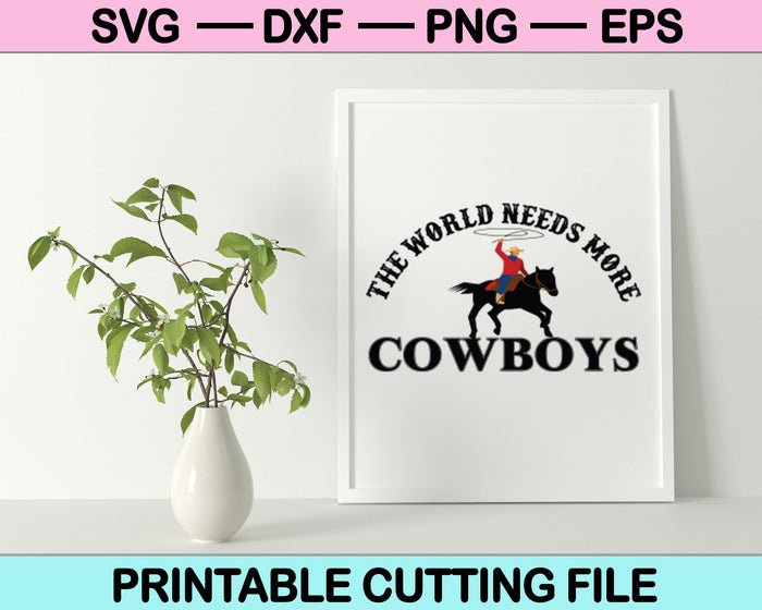 The World needs more Cowboys SVG PNG Digital Cutting Files