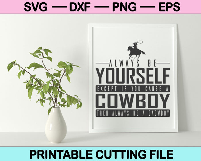 Always Be Yourself Except If You Canbe A Cowboy Then Always Be A Caowboys SVG Files
