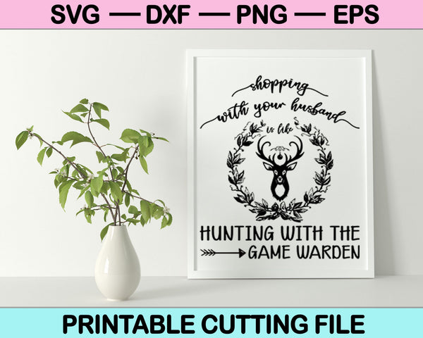 Shopping With Your Husband is Like Hunting with the Game Warden SVG Files
