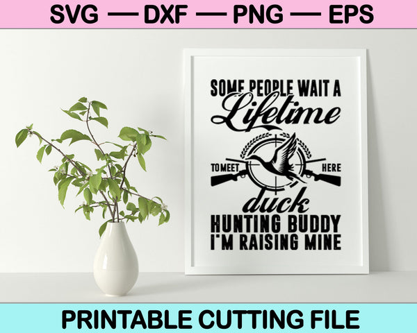 Some People Wait A Lifetime To Meet Here Duck Hunting SVG Cutting Printable Files