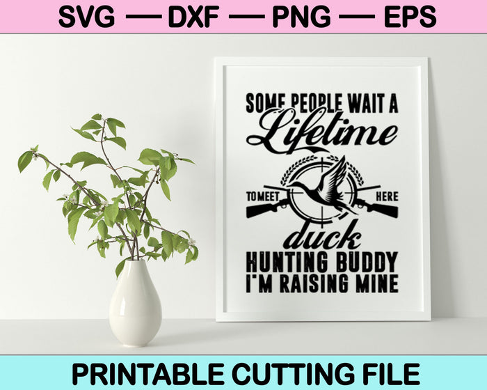 Algunas personas esperan toda la vida para encontrarse aquí Duck Hunting SVG cortando archivos imprimibles 